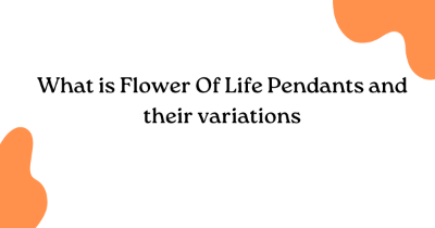 What is Flower Of Life Pendants and their variations What is Flower Of Life Pendants and their variations